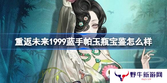 重返未来1999蓝手帕玉瓶宝鉴介绍 蓝手帕玉瓶宝鉴怎么样[多图]