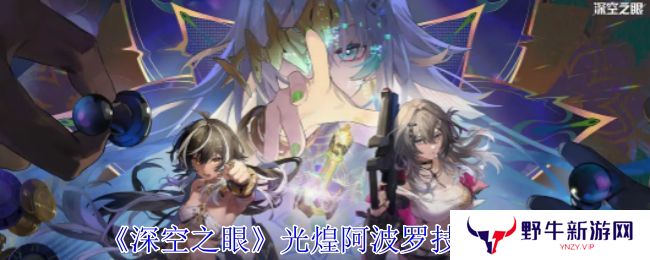深空之眼光煌阿波罗有哪些技能 光煌阿波罗技能分析[多图]