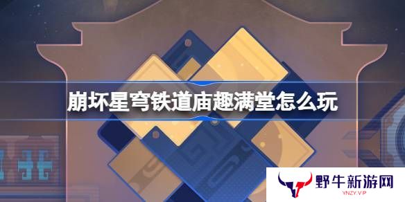 崩坏星穹铁道庙趣满堂活动怎么玩 庙趣满堂玩法教程[多图]