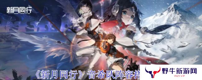 新月同行音希队如何搭配 音希队搭配阵容攻略[多图]