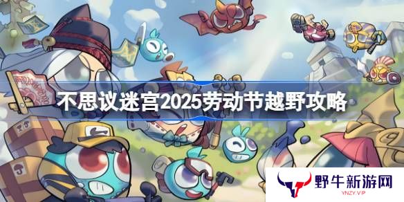 不思议迷宫劳动节越野攻略 2025劳动节越野怎么打[多图]