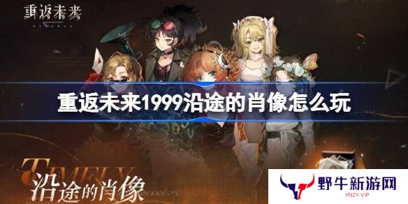 重返未来1999沿途的肖像怎么玩 沿途的肖像活动玩法攻略[多图]图片1