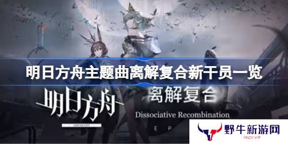 明日方舟主题曲离解复合新干员有哪些 主题曲离解复合新干员一览[多图]图片1